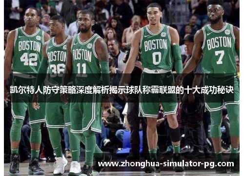 凯尔特人防守策略深度解析揭示球队称霸联盟的十大成功秘诀