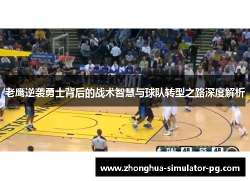 老鹰逆袭勇士背后的战术智慧与球队转型之路深度解析