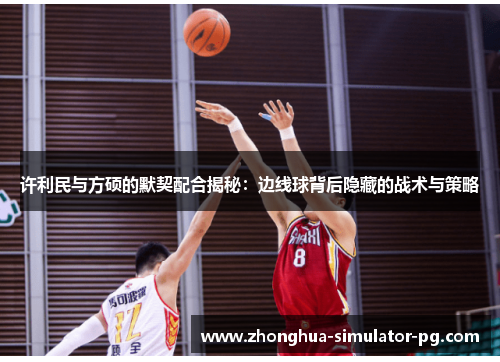 许利民与方硕的默契配合揭秘：边线球背后隐藏的战术与策略