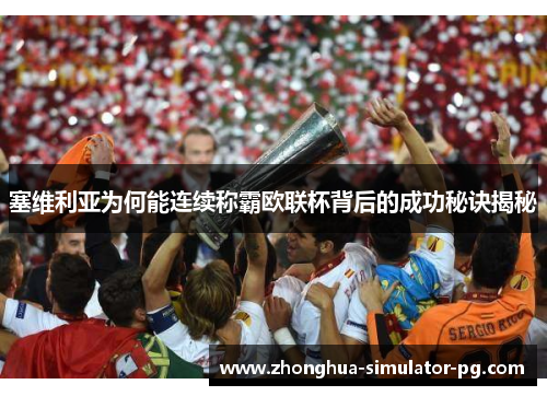 塞维利亚为何能连续称霸欧联杯背后的成功秘诀揭秘