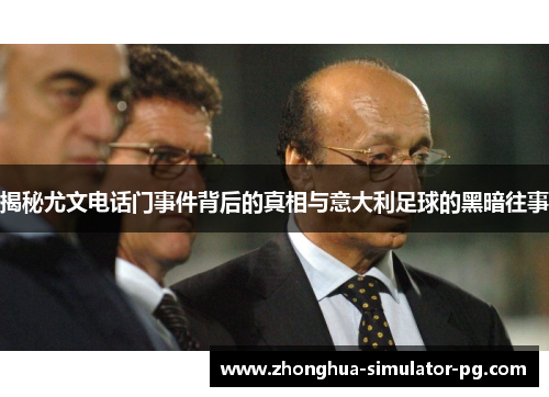 揭秘尤文电话门事件背后的真相与意大利足球的黑暗往事