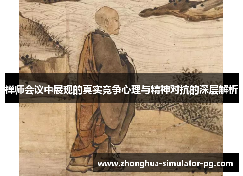 禅师会议中展现的真实竞争心理与精神对抗的深层解析
