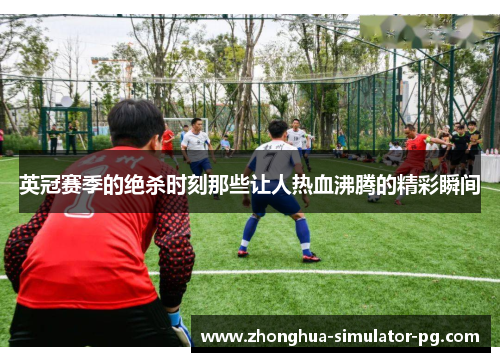 英冠赛季的绝杀时刻那些让人热血沸腾的精彩瞬间