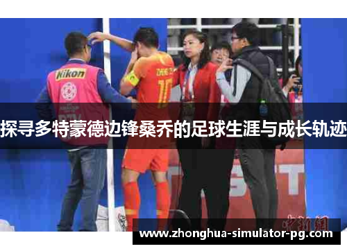 探寻多特蒙德边锋桑乔的足球生涯与成长轨迹