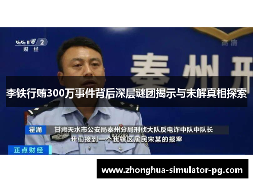 李铁行贿300万事件背后深层谜团揭示与未解真相探索