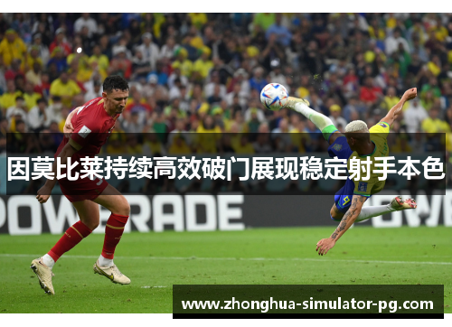 因莫比莱持续高效破门展现稳定射手本色 因莫比莱持续高效破门展现稳定射手本色