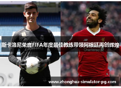 斯卡洛尼荣膺FIFA年度最佳教练带领阿根廷再创辉煌